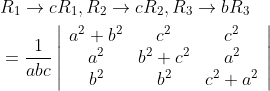 \begin{aligned} &R_{1} \rightarrow c R_{1}, R_{2} \rightarrow c R_{2}, R_{3} \rightarrow b R_{3} \\ &=\frac{1}{a b c}\left|\begin{array}{ccc} a^{2}+b^{2} & c^{2} & c^{2} \\ a^{2} & b^{2}+c^{2} & a^{2} \\ b^{2} & b^{2} & c^{2}+a^{2} \end{array}\right| \end{aligned}