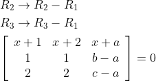 \begin{aligned} &R_{2} \rightarrow R_{2}-R_{1} \\ &R_{3} \rightarrow R_{3}-R_{1} \\ &{\left[\begin{array}{ccc} x+1 & x+2 & x+a \\ 1 & 1 & b-a \\ 2 & 2 & c-a \end{array}\right]=0} \end{aligned}