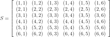\begin{aligned} &S=\left[\begin{array}{llllll} (1,1) & (1,2) & (1,3) & (1,4) & (1,5) & (1,6) \\ (2,1) & (2,2) & (2,3) & (2,4) & (2,5) & (2,6) \\ (3,1) & (3,2) & (3,3) & (3,4) & (3,5) & (3,6) \\ (4,1) & (4,2) & (4,3) & (4,4) & (4,5) & (4,6) \\ (5,1) & (5,2) & (5,3) & (5,4) & (5,5) & (5,6) \\ (6,1) & (6,2) & (6,3) & (6,4) & (6,5) & (6,6) \end{array}\right]\\ \end{aligned}