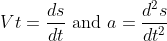 \begin{aligned} &V t=\frac{d s}{d t} \text { and } a=\frac{d^{2} s}{d t^{2}} \\ \end{aligned}