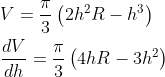 \begin{aligned} &V=\frac{\pi}{3}\left(2 h^{2} R-h^{3}\right) \\ &\frac{d V}{d h}=\frac{\pi}{3}\left(4 h R-3 h^{2}\right) \end{aligned}
