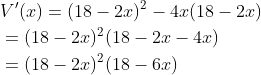\begin{aligned} &V^{\prime}(x)=(18-2 x)^{2}-4 x(18-2 x) \\ &=(18-2 x)^{2}(18-2 x-4 x) \\ &=(18-2 x)^{2}(18-6 x) \end{aligned}