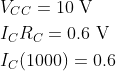 \begin{aligned} &V_{C C}=10 \mathrm{~V} \\ &I_{C} R_{C}=0.6 \mathrm{~V} \\ &I_{C}(1000)=0.6 \end{aligned}