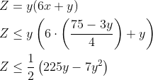 \begin{aligned} &Z=y(6 x+y) \\ &Z \leq y\left(6 \cdot\left(\frac{75-3 y}{4}\right)+y\right) \\ &Z \leq \frac{1}{2}\left(225 y-7 y^{2}\right) \end{array}