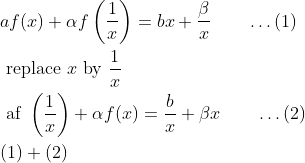 \begin{aligned} &a f(x)+\alpha f\left(\frac{1}{x}\right)=b x+\frac{\beta}{x}\qquad\ldots(1)\\ &\text { replace } x \text { by } \frac{1}{x}\\ &\text { af }\left(\frac{1}{x}\right)+\alpha f(x)=\frac{b}{x}+\beta x\qquad\ldots(2)\\ &(1)+(2) \end{aligned}