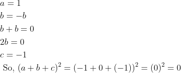 \begin{aligned} &a=1 \\ &b=-b \\ &b+b=0 \\ &2 b=0 \\ &c=-1 \\ &\text { So, }(a+b+c)^{2}=(-1+0+(-1))^{2}=(0)^{2}=0 \end{aligned}