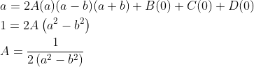 \begin{aligned} &a=2 A(a)(a-b)(a+b)+B(0)+C(0)+D(0) \\ &1=2 A\left(a^{2}-b^{2}\right) \\ &A=\frac{1}{2\left(a^{2}-b^{2}\right)} \end{aligned}