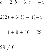 \begin{aligned} &a=2, b=3, c=-4 \\\\ &2(2)+3(3)-4(-4) \\\\ &=4+9+16=29 \\\\ &29 \neq 0 \end{aligned}