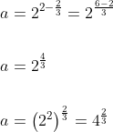 \begin{aligned} &a=2^{2-\frac{2}{3}}=2^{\frac{6-2}{3}} \\\\ &a=2^{\frac{4}{3}} \\\\ &a=\left(2^{2}\right)^{\frac{2}{3}}=4^{\frac{2}{3}} \end{aligned}