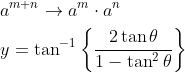 \begin{aligned} &a^{m+n} \rightarrow a^{m} \cdot a^{n} \\ &y=\tan ^{-1}\left\{\frac{2 \tan \theta}{1-\tan ^{2} \theta}\right\} \end{aligned}