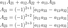 \begin{aligned} &a_{11} A_{21}+a_{12} A_{22}+a_{13} A_{23} \\ &A_{21}=(-1)^{2+1}\left[a_{12} a_{33}-a_{13} a_{32}\right] \\ &A_{22}=(-1)^{2+2}\left[a_{11} a_{33}-a_{13} a_{31}\right] \\ &A_{23}=(-1)^{2+3}\left[a_{11} a_{32}-a_{12} a_{31}\right] \end{aligned}