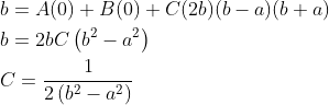 \begin{aligned} &b=A(0)+B(0)+C(2 b)(b-a)(b+a) \\ &b=2 b C\left(b^{2}-a^{2}\right) \\ &C=\frac{1}{2\left(b^{2}-a^{2}\right)} \end{aligned}