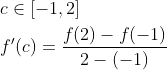 \begin{aligned} &c \in[-1,2] \\ &f^{\prime}(c)=\frac{f(2)-f(-1)}{2-(-1)} \end{aligned}