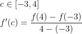 \begin{aligned} &c \in[-3,4] \\ &f^{\prime}(c)=\frac{f(4)-f(-3)}{4-(-3)} \end{aligned}
