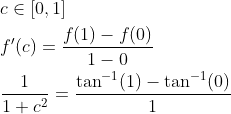 \begin{aligned} &c \in[0,1] \\ &f^{\prime}(c)=\frac{f(1)-f(0)}{1-0} \\ &\frac{1}{1+c^{2}}=\frac{\tan ^{-1}(1)-\tan ^{-1}(0)}{1} \end{aligned}