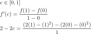 \begin{aligned} &c \in[0,1] \\ &f^{\prime}(c)=\frac{f(1)-f(0)}{1-0} \\ &2-2 c=\frac{\left(2(1)-(1)^{2}\right)-\left(2(0)-(0)^{2}\right)}{1} \end{aligned}