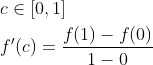 \begin{aligned} &c \in[0,1] \\ &f^{\prime}(c)=\frac{f(1)-f(0)}{1-0} \end{aligned}