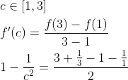 \begin{aligned} &c \in[1,3] \\ &f^{\prime}(c)=\frac{f(3)-f(1)}{3-1} \\ &1-\frac{1}{c^{2}}=\frac{3+\frac{1}{3}-1-\frac{1}{1}}{2} \end{aligned}