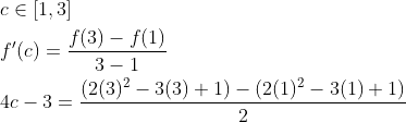 \begin{aligned} &c \in[1,3] \\ &f^{\prime}(c)=\frac{f(3)-f(1)}{3-1} \\ &4 c-3=\frac{\left(2(3)^{2}-3(3)+1\right)-\left(2(1)^{2}-3(1)+1\right)}{2} \end{aligned}