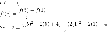 \begin{aligned} &c \in[1,5] \\ &f^{\prime}(c)=\frac{f(5)-f(1)}{5-1} \\ &2 c-2=\frac{\left((5)^{2}-2(5)+4\right)-\left(2(1)^{2}-2(1)+4\right)}{4} \end{aligned}