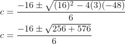 \begin{aligned} &c=\frac{-16 \pm \sqrt{(16)^{2}-4(3)(-48)}}{6} \\ &c=\frac{-16 \pm \sqrt{256+576}}{6} \end{aligned}