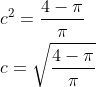 \begin{aligned} &c^{2}=\frac{4-\pi}{\pi} \\ &c=\sqrt{\frac{4-\pi}{\pi}} \end{aligned}