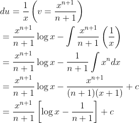 \begin{aligned} &d u=\frac{1}{x}\left(v=\frac{x^{n+1}}{n+1}\right) \\ &=\frac{x^{n+1}}{n+1} \log x-\int \frac{x^{n+1}}{n+1}\left(\frac{1}{x}\right) \\ &=\frac{x^{n+1}}{n+1} \log x-\frac{1}{n+1} \int x^{n} d x \\ &=\frac{x^{n+1}}{n+1} \log x-\frac{x^{n+1}}{(n+1)(x+1)}+c \\ &=\frac{x^{n+1}}{n+1}\left[\log x-\frac{1}{n+1}\right]+c \end{aligned}