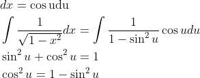\begin{aligned} &d x=\cos \mathrm{u} \mathrm{d} \mathrm{u} \\ &\int \frac{1}{\sqrt{1-x^{2}}} d x=\int \frac{1}{1-\sin ^{2} u} \cos u d u \\ &\sin ^{2} u+\cos ^{2} u=1 \\ &\cos ^{2} u=1-\sin ^{2} u \end{aligned}