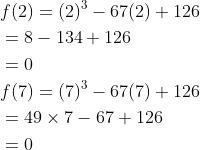 \begin{aligned} &f(2)=(2)^{3}-67(2)+126 \\ &=8-134+126 \\ &=0 \\ &f(7)=(7)^{3}-67(7)+126 \\ &=49 \times 7-67+126 \\ &=0 \end{aligned}