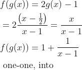 \begin{aligned} &f(g(x))=2 g(x)-1\\ &=2 \frac{\left(x-\frac{1}{2}\right)}{x-1}=\frac{x}{x-1}\\ &f(g(x))=1+\frac{1}{x-1}\\ &\text { one-one, into } \end{aligned}