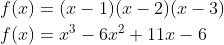 \begin{aligned} &f(x)=(x-1)(x-2)(x-3) \\ &f(x)=x^{3}-6 x^{2}+11 x-6 \end{aligned}