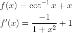 \begin{aligned} &f(x)=\cot ^{-1} x+x \\ &f^{\prime}(x)=\frac{-1}{1+x^{2}}+1 \end{aligned}