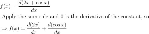 \begin{aligned} &f(x)=\frac{d(2 x+\cos x)}{d x}\\ &\text { Apply the sum rule and } 0 \text { is the derivative of the constant, so }\\ &\Rightarrow f(x)=\frac{d(2 x)}{d x}+\frac{d(\cos x)}{d x} \end{aligned}
