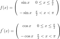 \begin{aligned} &f(x)=\left(\begin{array}{cc} \sin x & 0 \leq x \leq \frac{\pi}{2} \\\\ -\sin x & \frac{\pi}{2}<x<\pi \end{array}\right) \\\\ &f^{{}'}(x)=\left(\begin{array}{cc} \cos x & 0 \leq x \leq \frac{\pi}{2} \\\\ -\cos x & \frac{\pi}{2}<x<\pi \end{array}\right) \end{aligned}