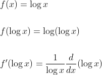 \begin{aligned} &f(x)=\log x \\\\ &f(\log x)=\log (\log x) \\\\ &f^{\prime}(\log x)=\frac{1}{\log x} \frac{d}{d x}(\log x) \end{aligned}