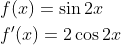 \begin{aligned} &f(x)=\sin 2 x \\ &f^{\prime}(x)=2 \cos 2 x \end{aligned}
