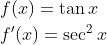 \begin{aligned} &f(x)=\tan x \\ &f^{\prime}(x)=\sec ^{2} x \end{aligned}