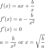 \begin{aligned} &f(x)=a x+\frac{b}{x} \\ &f^{\prime}(x)=a-\frac{b}{x^{2}} \\ &f^{\prime}(x)=0 \\ &a=\frac{b}{x^{2}} \text { or } x=\sqrt{\frac{b}{a}} \end{aligned}
