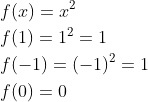 \begin{aligned} &f(x)=x^{2} \\ &f(1)=1^{2}=1 \\ &f(-1)=(-1)^{2}=1 \\ &f(0)=0 \end{aligned}