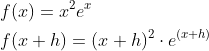 \begin{aligned} &f(x)=x^{2} e^{x} \\ &f(x+h)=(x+h)^{2} \cdot e^{(x+h)} \end{aligned}