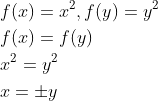 \begin{aligned} &f(x)=x^{2}, f(y)=y^{2} \\ &f(x)=f(y) \\ &x^{2}=y^{2} \\ &x=\pm y \end{aligned}