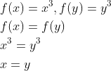 \begin{aligned} &f(x)=x^{3}, f(y)=y^{3} \\ &f(x)=f(y) \\ &x^{3}=y^{3} \\ &x=y \end{aligned}