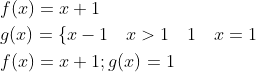 \begin{aligned} &f(x)=x+1 \\ &g(x)=\{x-1 \quad x>1 \quad 1 \quad x=1 \\ &f(x)=x+1 ; g(x)=1 \end{aligned}