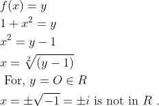 \begin{aligned} &f(x)=y \\ &1+x^{2}=y \\ &x^{2}=y-1 \\ &x=\sqrt[2]{(y-1)} \\ &\text { For, } y=O \in R \\ &x=\pm \sqrt{-1}=\pm i \text { is not in } R \text { . } \end{aligned}