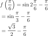 \begin{aligned} &f\left(\frac{\pi}{6}\right)=\sin 2 \frac{\pi}{6}-\frac{\pi}{6} \\ &=\sin \frac{\pi}{3}-\frac{\pi}{6} \\ &=\frac{\sqrt{3}}{2}-\frac{\pi}{6} \end{aligned}