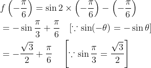 \begin{aligned} &f\left(-\frac{\pi}{6}\right)=\sin 2 \times\left(-\frac{\pi}{6}\right)-\left(-\frac{\pi}{6}\right) \\ &=-\sin \frac{\pi}{3}+\frac{\pi}{6} \quad[\because \sin (-\theta)=-\sin \theta] \\ &=-\frac{\sqrt{3}}{2}+\frac{\pi}{6} \quad\left[\because \sin \frac{\pi}{3}=\frac{\sqrt{3}}{2}\right] \end{aligned}