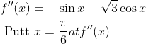 \begin{aligned} &f^{\prime \prime}(x)=-\sin x-\sqrt{3} \cos x \\ &\text { Putt } x=\frac{\pi}{6} a t f^{\prime \prime}(x) \end{aligned}