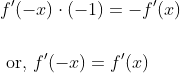 \begin{aligned} &f^{\prime}(-x) \cdot(-1)=-f^{\prime}(x) \\\\ &\text { or, } f^{\prime}(-x)=f^{\prime}(x) \end{aligned}