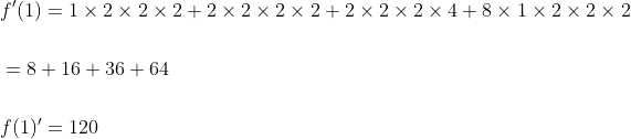 \begin{aligned} &f^{\prime}(1)=1 \times 2 \times 2 \times 2+2 \times 2 \times 2 \times 2+2 \times 2 \times 2 \times 4+8 \times 1 \times 2 \times 2 \times 2 \\\\ &=8+16+36+64 \\\\ &f(1)^{\prime}=120 \end{aligned}
