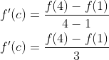 \begin{aligned} &f^{\prime}(c)=\frac{f(4)-f(1)}{4-1} \\ &f^{\prime}(c)=\frac{f(4)-f(1)}{3} \end{aligned}